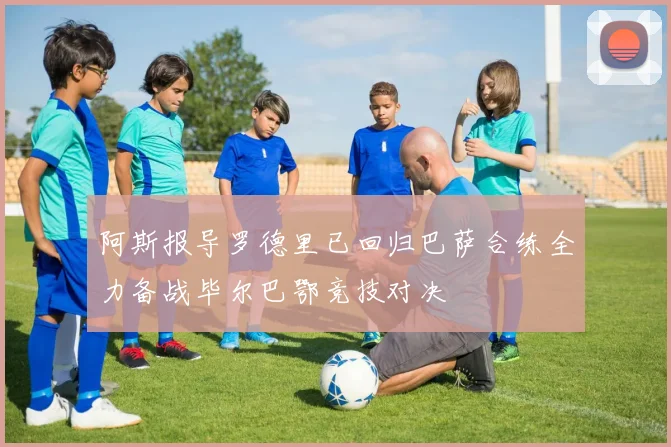 阿斯报导罗德里已回归巴萨合练全力备战毕尔巴鄂竞技对决