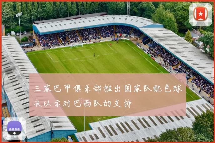 三家巴甲俱乐部推出国家队配色球衣以示对巴西队的支持