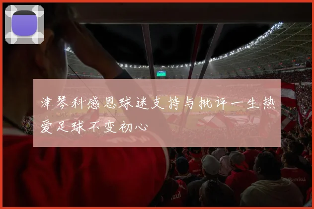 津琴科感恩球迷支持与批评一生热爱足球不变初心
